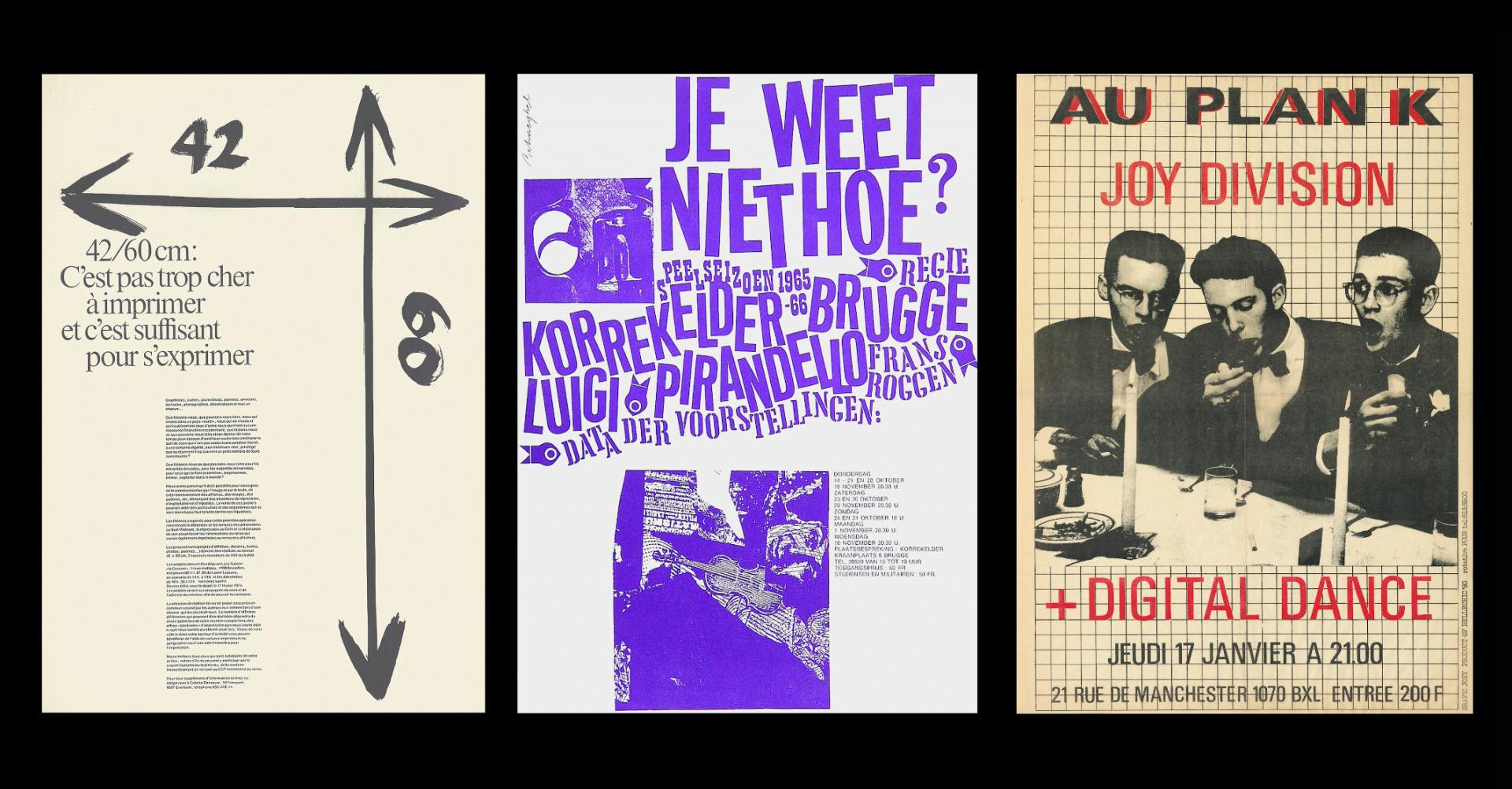 Left to right: Roland Denaeyer and Michel Olyff 42/60 – C’est pas trop cher à imprimer et c’est suffisant pour s’exprimer (42/60, It’s not too expensive to print and it’s enough to express yourself), 1974; Jeanine Behaeghel, Je Weet Niet Hoe? poster 1965–66; Jocelyne Coster, Joy Division poster, 1980