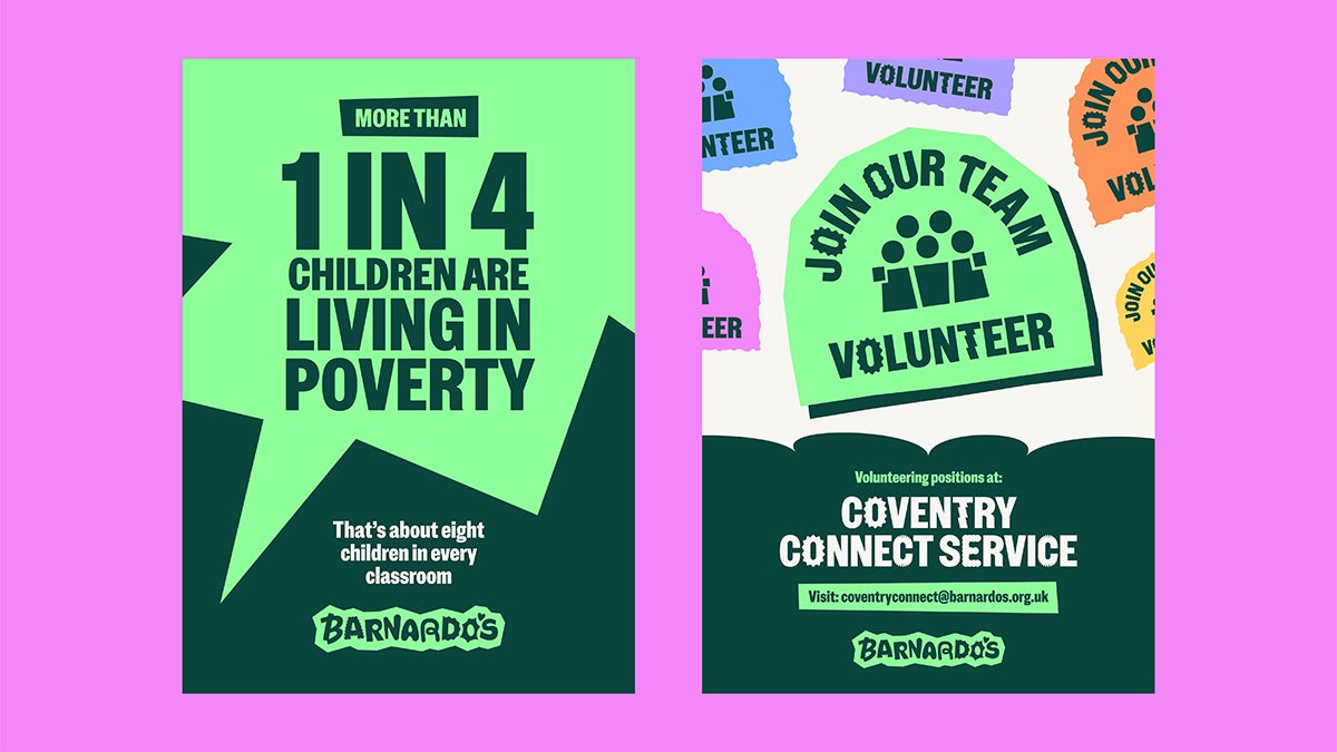 Image shows the new Barnardo's visual identity on two vertical graphics. One reads '1 in 4 children are living in poverty', the other features a badge that reads 'Join our team'
